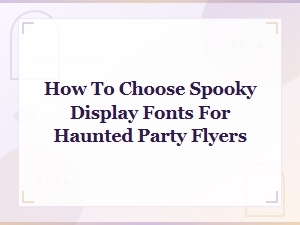How to Choose Spooky Display Fonts for Haunted Party Flyers